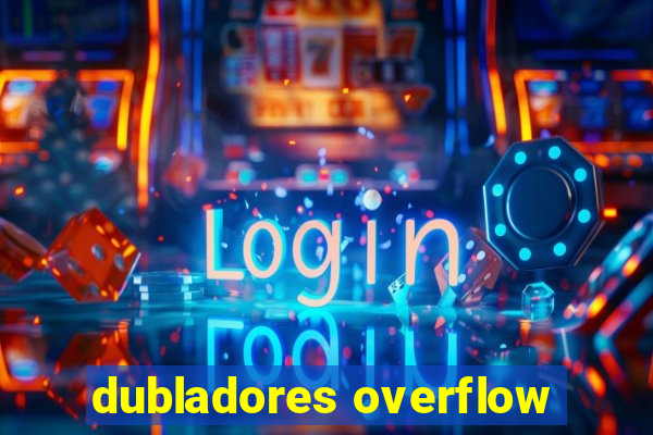 dubladores overflow